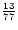${13 \over 77}$
