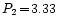 $P_2\!=\!3.33$