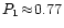 $P_1\!\approx\!0.77$