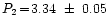 $P_2\!=\!3.34~\pm ~0.05$