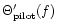 $\Theta_{\mathrm{pilot}}'(f)$