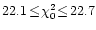 $22.1\!\leq\!\chi^2_0\!\leq\!22.7$