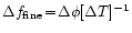 $\Delta f_{\mathrm{fine}} \!=\! \Delta \phi [\Delta T]^{-1}$