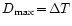 $D_{\mathrm{max}}\!=\!\Delta T$