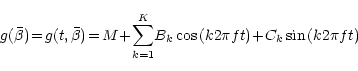 \begin{displaymath}g(\bar{\beta}) \! = \!
g(t,\bar{\beta}) \! = \!
M \! + \! \su...
...
\! B_k \cos{ (k2{\pi}ft) }
\! +
\! C_k \sin{ (k2{\pi}ft) }
\end{displaymath}