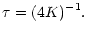$\displaystyle \tau = (4K)^{-1}.$