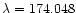 $\lambda =174.048$