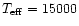 $T_{\rm eff}=15000$