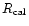 $R_{{\rm cal}}$