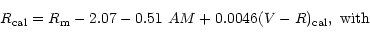 \begin{displaymath}R_{{\rm cal}} = R_{\rm m} - 2.07 - 0.51 \ AM + 0.0046 (V-R)_{{\rm cal}},\rm\ with\end{displaymath}