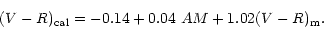 \begin{displaymath}(V-R)_{{\rm cal}} = -0.14 + 0.04 \ AM + 1.02 (V-R)_{{\rm m}} .\end{displaymath}