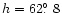 $h=62\hbox{$.\!\!^\circ$ }8$