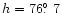 $h=76\hbox{$.\!\!^\circ$ }7$