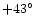 $+43^\circ$