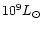 $10^{9} L_{\odot }$