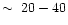 $\sim~20-40$