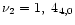 $\nu_{2}=1,~4_{4,0}$