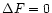$\Delta F=0$