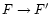 $F\rightarrow F'$