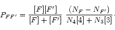 \begin{displaymath}P_{FF'}=\frac{[F][F']}{[F]+[F']}\ \frac{\left(N_F-N_{F'}\right)}{N_4[4]+N_3[3]}\cdot
\end{displaymath}