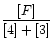 $\displaystyle \frac {[F]}{[4]+[3]}$