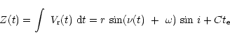 \begin{displaymath}Z(t) = \int~V_{\rm r}(t)~{\rm d}t = r~{\rm sin}(\nu (t)~+~\omega )~{\rm sin}~i + Ct_{\rm e}\end{displaymath}