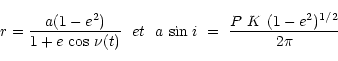 \begin{displaymath}r = \frac{a(1-e^{2})}{1+e~{\rm cos}~\nu (t)}~~et~~a~{\rm sin}~i~=~\frac{P~K~(1-e^{2})^{1/2}}{2 \pi}\end{displaymath}