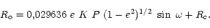 \begin{displaymath}R_{\rm o} = 0,029636~e~K~P~(1 - e^{2})^{1/2}~ \sin~\omega + R_{\rm
c}.\end{displaymath}