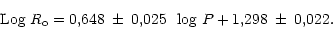 \begin{displaymath}{\rm Log}~R_{\rm o} = 0,648 \mbox{$\scriptsize ~\pm~0,025$ } ~{\rm log}~P + 1,298
\mbox{$\scriptsize ~\pm~0,022.$ }\end{displaymath}