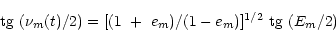 \begin{displaymath}{\rm tg}~(\nu _m(t)/2) = [(1~+~e_m)/(1 - e_m)]^{1/2}~{\rm tg}~(E_m/2)\end{displaymath}
