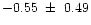 $-0.55~\pm~0.49$