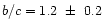 $b/c=1.2~\pm~0.2$