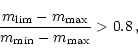 \begin{displaymath}\frac{m_{\rm lim}-m_{\rm max}}{m_{\rm min}-m_{\rm max}}>0.8\,,
\end{displaymath}
