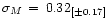 $\sigma_M\, =\, 0.32_{[\pm 0.17]}$