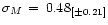 $\sigma_M\, =\, 0.48_{[\pm 0.21]}$