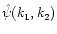 $\hat{\psi} (k_1, k_2)$