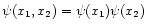 $\psi (x_1, x_2) = \psi (x_1) \psi (x_2)$
