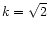 $k = \sqrt{2}$