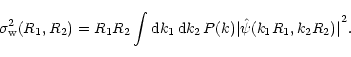 \begin{displaymath}\sigma_{\rm w}^2(R_1,R_2)= R_1R_2\int {\rm d}k_1\,{\rm d}k_2\,P(k){\vert \hat{\psi} (k_1R_1, k_2R_2)\vert}^2 .
\end{displaymath}