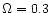 $\Omega = 0.3$