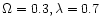 $\Omega = 0.3 , \lambda = 0.7 $