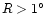 $R > 1^{\circ}$