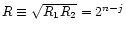 $R\equiv \sqrt{R_1 R_2} = 2^{n-j}$