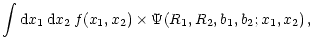 $\displaystyle \int {\rm d}x_1\,{\rm d}x_2\,f(x_1, x_2)
\times {\Psi } (R_1, R_2, b_1, b_2; x_1, x_2) \, ,$