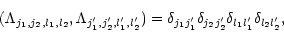 \begin{displaymath}({\Lambda}_{j_1,j_2,l_1,l_2},{\Lambda}_{j_1^{\prime},j_2^{\pr...
...prime}}
{\delta}_{l_1l_1^{\prime}}{\delta}_{l_2l_2^{\prime}} ,
\end{displaymath}