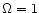 $\Omega=1$