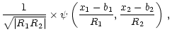 $\displaystyle \frac{1}{\sqrt{\vert R_1R_2\vert}}
\times {\psi }
\left(\frac{x_1 - b_1}{R_1}, \frac{x_2 - b_2}{R_2}\right) \, ,$