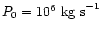 $P_0=10^6~{\rm kg\ s}^{-1}$