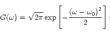 \begin{displaymath}G(\omega) = \sqrt{2\pi} \exp\left[-\frac{\left(\omega - \omega_{\mathrm{0}}\right)^2}{2}\right]\cdot
\end{displaymath}