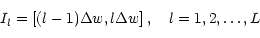 \begin{displaymath}I_l = \left[ (l-1)\Delta w, l\Delta w \right], \quad
l = 1,2,\ldots,L
\end{displaymath}